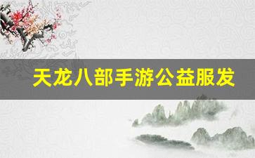 天龙八部手游公益服发布网(天龙八部手游私sf无限元宝)