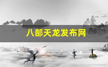 八部天龙发布网(123天龙八部发布网)