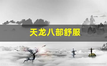 天龙八部舒服(天龙八部d)