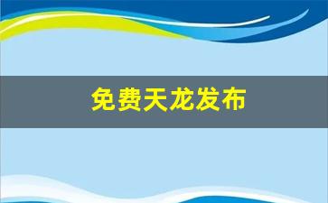 免费天龙发布(天龙八部信息发布网)