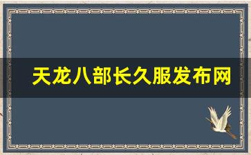 天龙八部长久服发布网(2021天龙八部官网) (5)