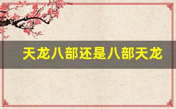 天龙发布：天龙八部还是八部天龙(天龙八部八部天龙集龙八部集部八龙) (3)