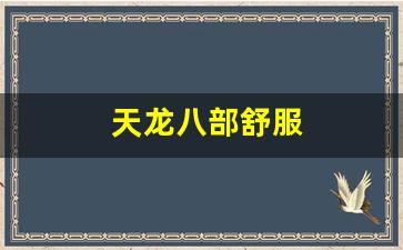 天龙八部舒服(天龙八部水平)