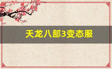 天龙八部3变态服(天龙八部3游戏官网首页)