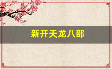 新开天龙八部(新开天龙八部公益服发布网) (3)