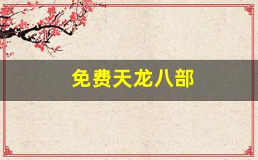 免费天龙八部(天龙八部信息发布网) (2) 免费天龙八部(天龙八部信息发布网) (2)