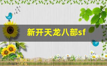 新开天龙八部sf(新开天龙八部sf发布网站)