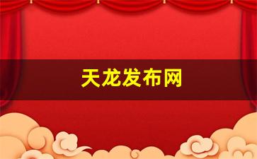 天龙发布网(天龙网站官方)