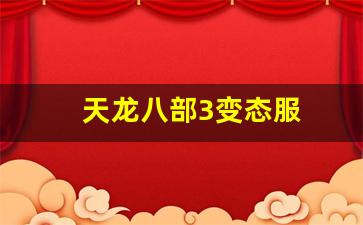 天龙八部sf：天龙八部3变态服(天龙八部3游戏官网)