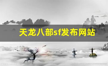 天龙八部私服网址：天龙八部sf发布网站(天龙八部sf发布网站)